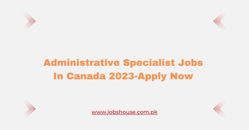 Administrative Specialist Jobs In Canada 2023-Apply Now