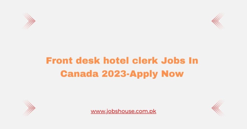 Front desk hotel clerk Jobs In Canada 2023-Apply Now
