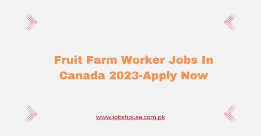 Fruit Farm Worker Jobs In Canada 2023-Apply Now