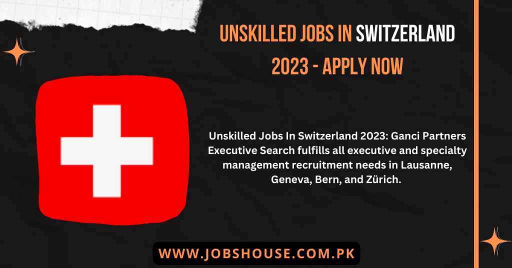 Unskilled Jobs In Switzerland 2023 - Apply Now