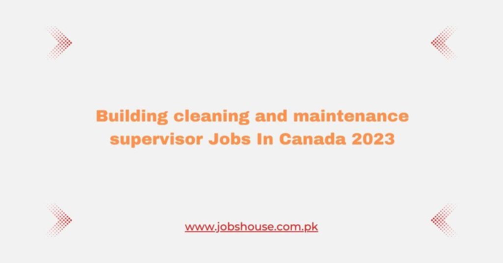 Building cleaning and maintenance supervisor Jobs In Canada 2023