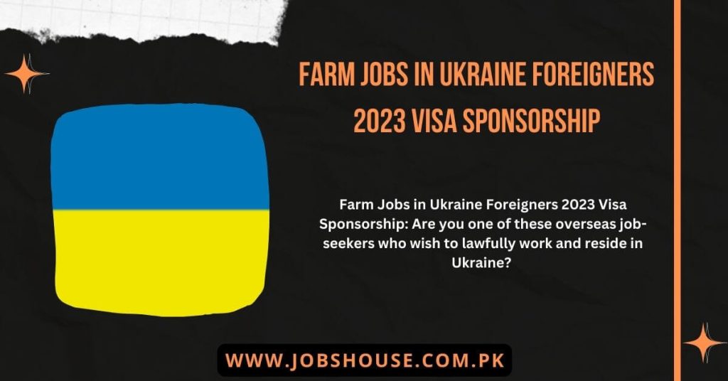 Farm Jobs in Ukraine Foreigners 2023 Visa Sponsorship