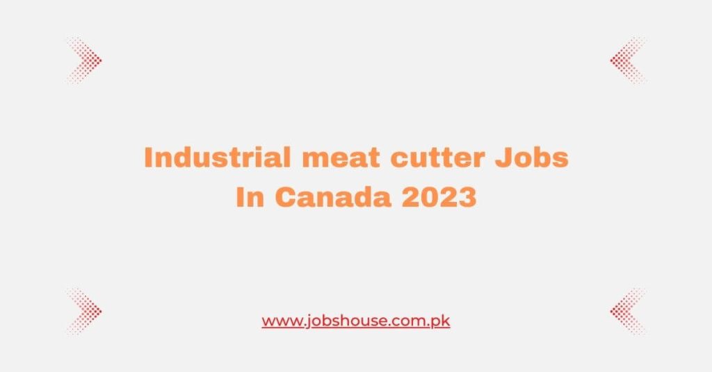 Industrial meat cutter Jobs In Canada 2023