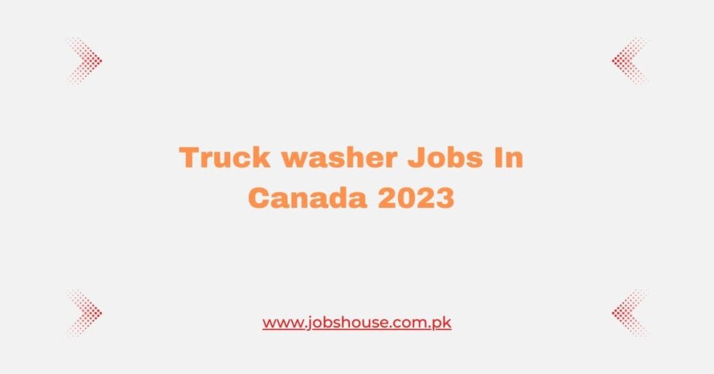 Truck washer Jobs In Canada 2023