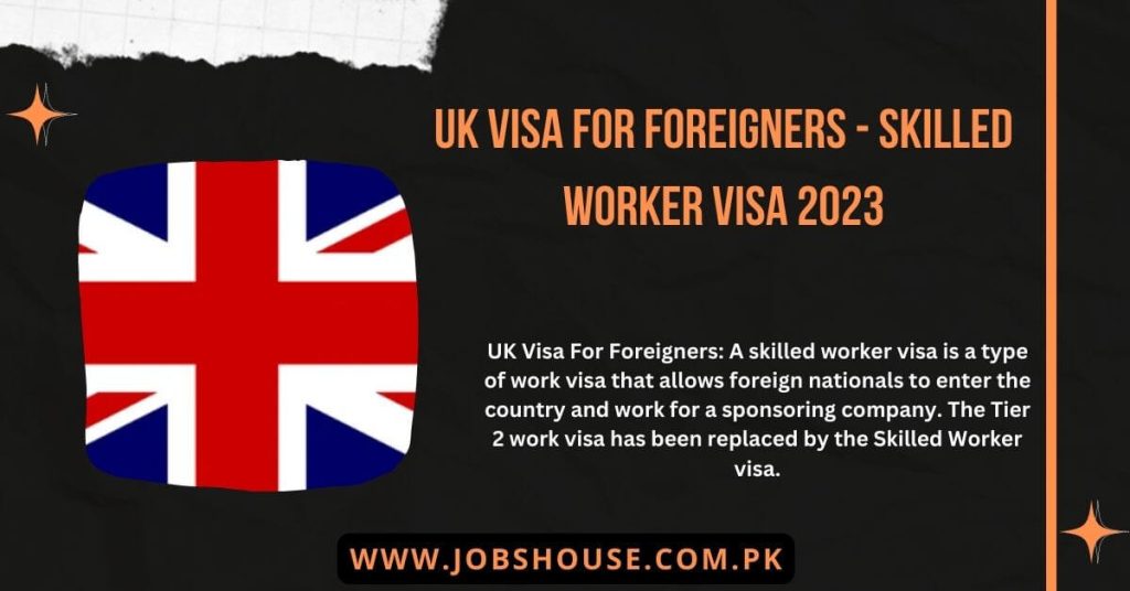 UK Visa For Foreigners - Skilled Worker Visa 2023