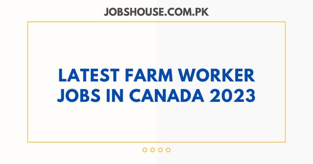 Latest Farm Worker Jobs in Canada 2023